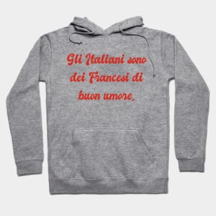 Gli Italiani sono dei Francesi di buon umore - The Italians are French in a good mood Hoodie